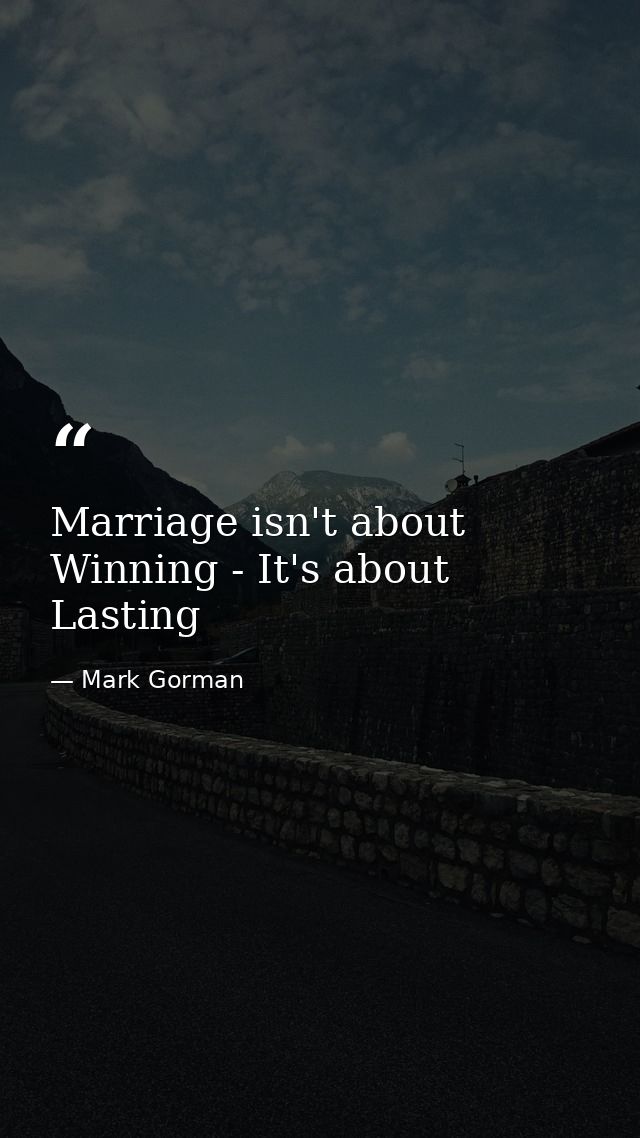 Marriage isn't about Winning - It's about Lasting — Mark Gorman