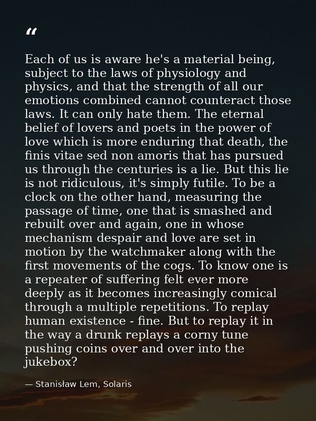 Each of us is aware he's a material being, subject to the laws of physiology and physics, and that the strength of all o — Stanisław Lem, Solaris