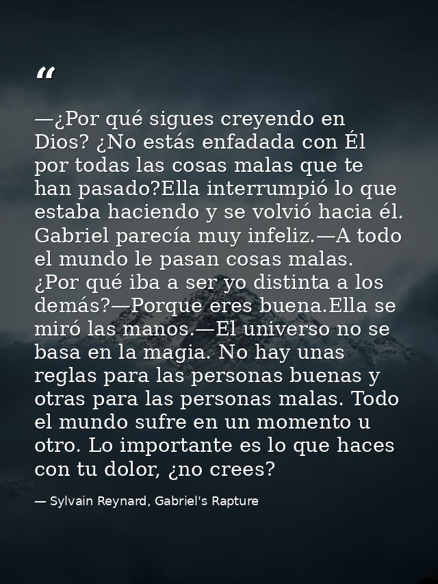 —¿Por qué sigues creyendo en Dios? ¿No estás enfadada con Él por todas las cosas malas que te han pasado?Ella interrumpi — Sylvain Reynard, Gabriel's Rapture