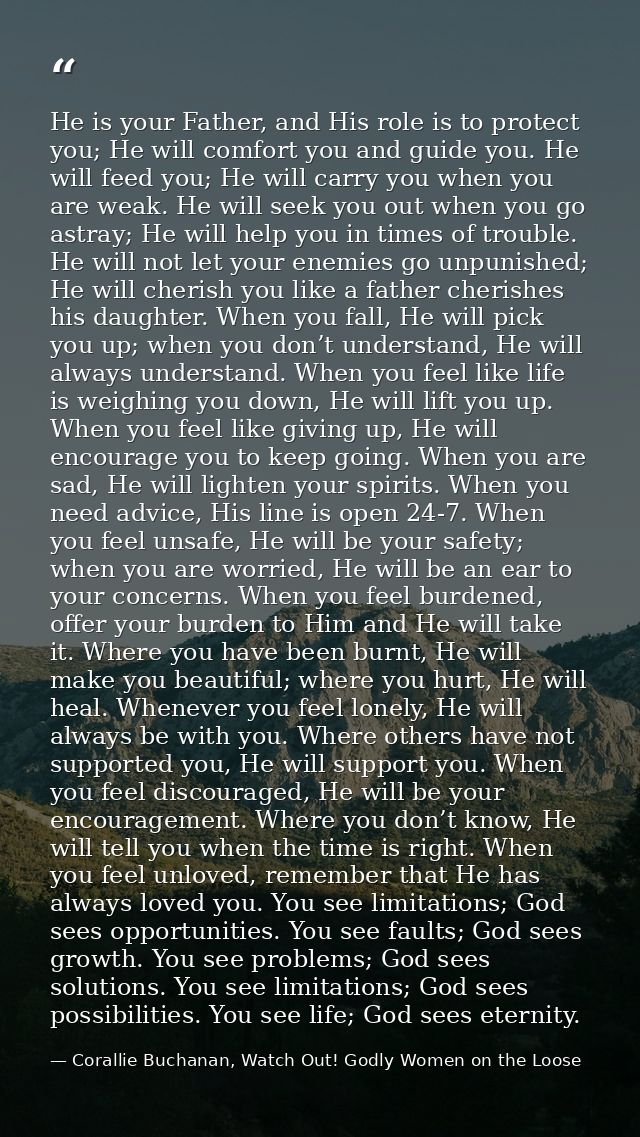He is your Father, and His role is to protect you; He will comfort you and guide you. He will feed you; He will carry yo — Corallie Buchanan, Watch Out! Godly Women on the Loose