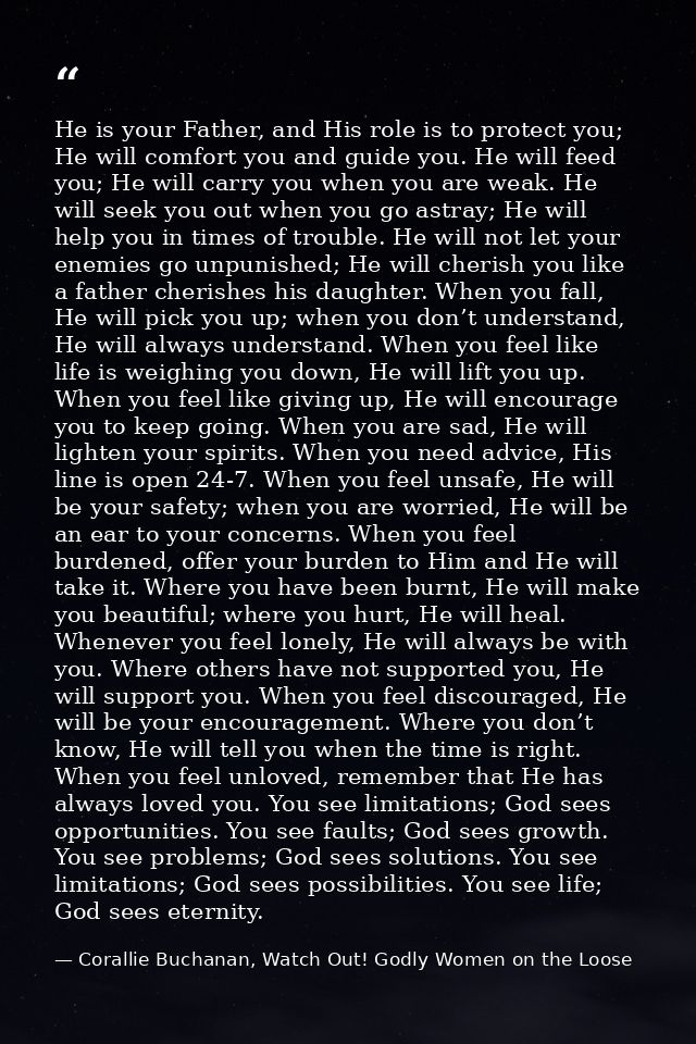He is your Father, and His role is to protect you; He will comfort you and guide you. He will feed you; He will carry yo — Corallie Buchanan, Watch Out! Godly Women on the Loose