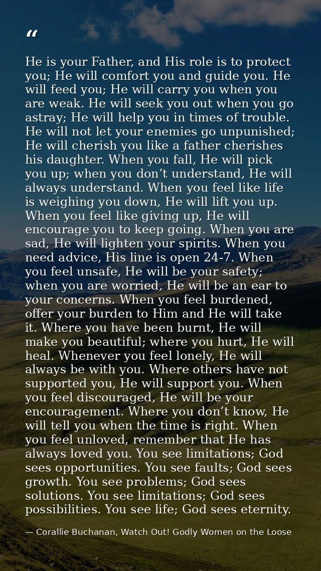 He is your Father, and His role is to protect you; He will comfort you and guide you. He will feed you; He will carry yo — Corallie Buchanan, Watch Out! Godly Women on the Loose
