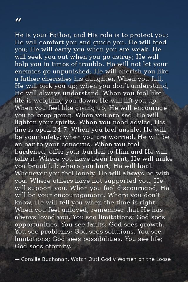He is your Father, and His role is to protect you; He will comfort you and guide you. He will feed you; He will carry yo — Corallie Buchanan, Watch Out! Godly Women on the Loose