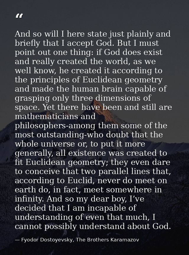 And so will I here state just plainly and briefly that I accept God. But I must point out one thing: if God does exist a — Fyodor Dostoyevsky, The Brothers Karamazov