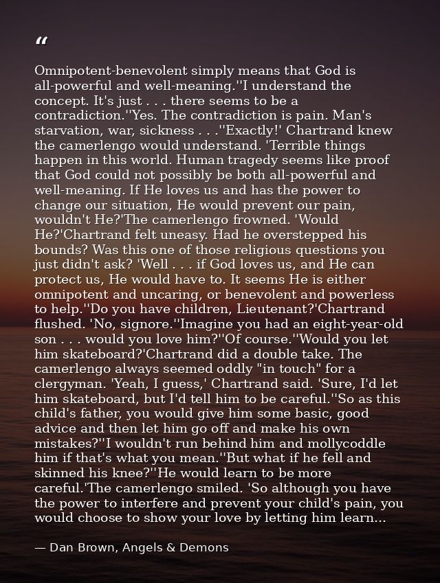 Omnipotent-benevolent simply means that God is all-powerful and well-meaning.''I understand the concept. It's just . . . — Dan Brown, Angels & Demons