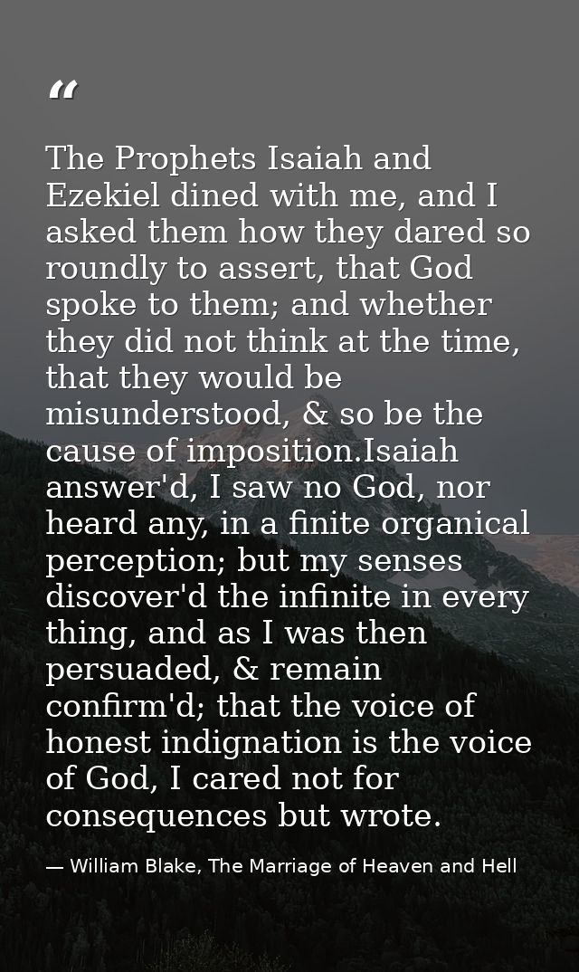 The Prophets Isaiah and Ezekiel dined with me, and I asked them how they dared so roundly to assert, that God spoke to t — William Blake, The Marriage of Heaven and Hell