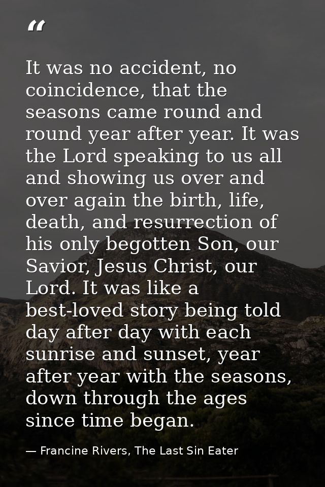 It was no accident, no coincidence, that the seasons came round and round year after year. It was the Lord speaking to u — Francine Rivers, The Last Sin Eater