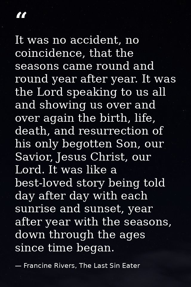 It was no accident, no coincidence, that the seasons came round and round year after year. It was the Lord speaking to u — Francine Rivers, The Last Sin Eater