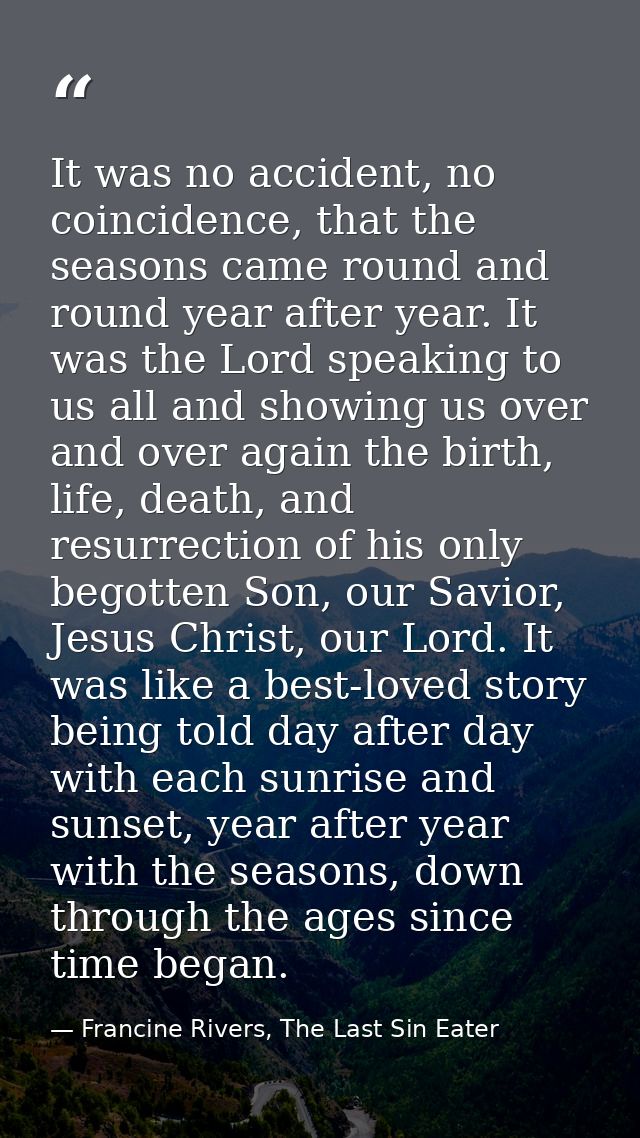 It was no accident, no coincidence, that the seasons came round and round year after year. It was the Lord speaking to u — Francine Rivers, The Last Sin Eater