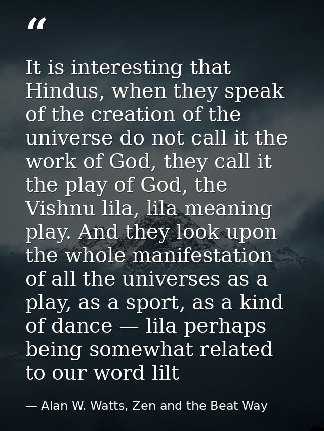It is interesting that Hindus, when they speak of the creation of the universe do not call it the work of God, they call — Alan W. Watts, Zen and the Beat Way