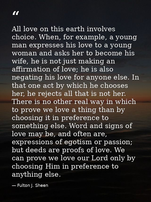 All love on this earth involves choice. When, for example, a young man expresses his love to a young woman and asks her  — Fulton J. Sheen