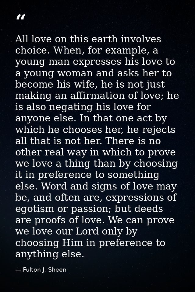 All love on this earth involves choice. When, for example, a young man expresses his love to a young woman and asks her  — Fulton J. Sheen