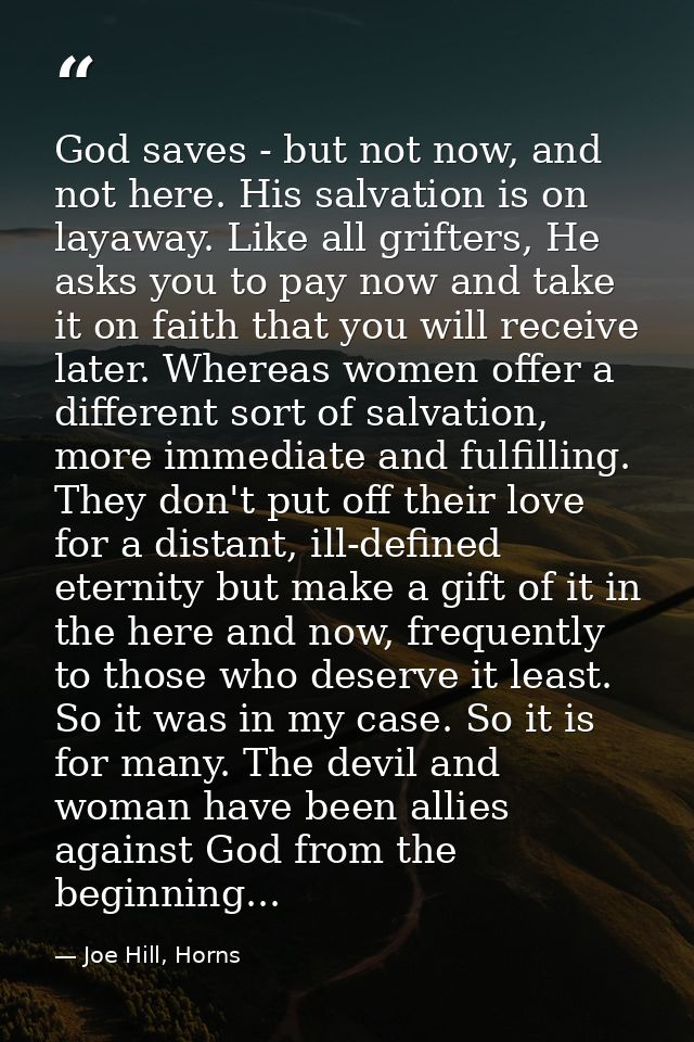 God saves - but not now, and not here. His salvation is on layaway. Like all grifters, He asks you to pay now and take i — Joe Hill, Horns