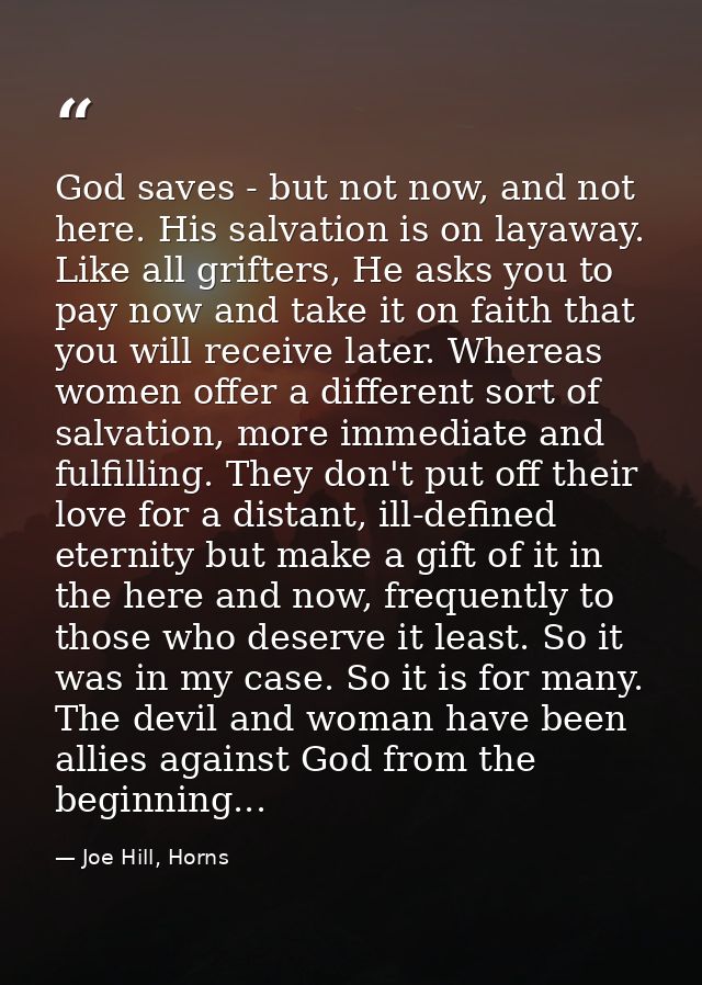 God saves - but not now, and not here. His salvation is on layaway. Like all grifters, He asks you to pay now and take i — Joe Hill, Horns