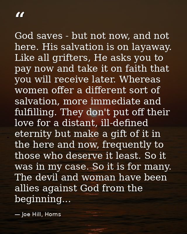 God saves - but not now, and not here. His salvation is on layaway. Like all grifters, He asks you to pay now and take i — Joe Hill, Horns