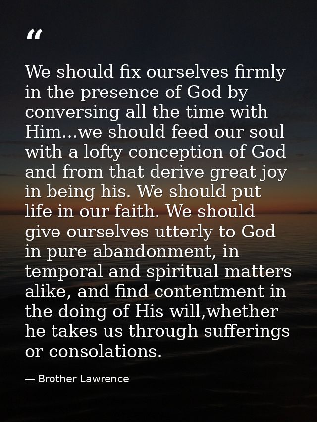 We should fix ourselves firmly in the presence of God by conversing all the time with Him...we should feed our soul with — Brother Lawrence