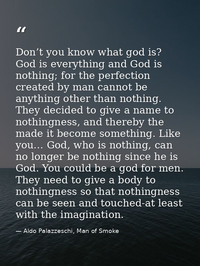 Don’t you know what god is? God is everything and God is nothing; for the perfection created by man cannot be anything o — Aldo Palazzeschi, Man of Smoke