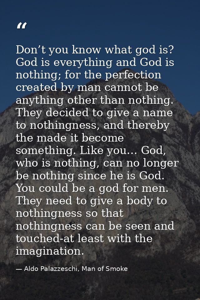 Don’t you know what god is? God is everything and God is nothing; for the perfection created by man cannot be anything o — Aldo Palazzeschi, Man of Smoke