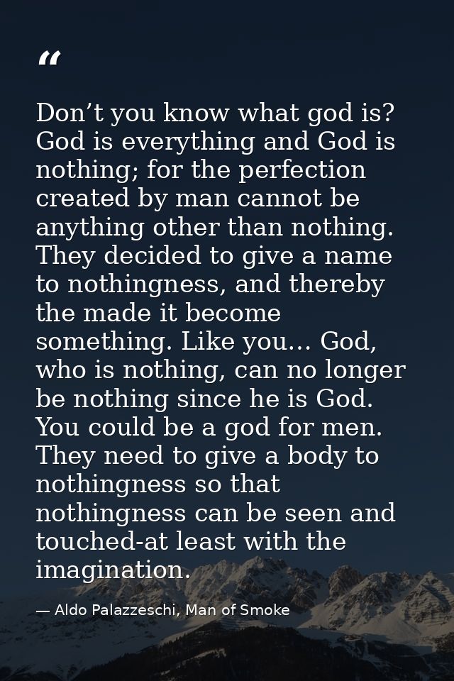Don’t you know what god is? God is everything and God is nothing; for the perfection created by man cannot be anything o — Aldo Palazzeschi, Man of Smoke