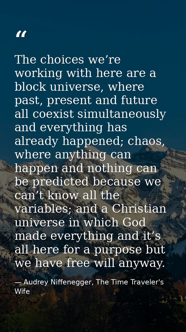 The choices we’re working with here are a block universe, where past, present and future all coexist simultaneously and  — Audrey Niffenegger, The Time Traveler's Wife