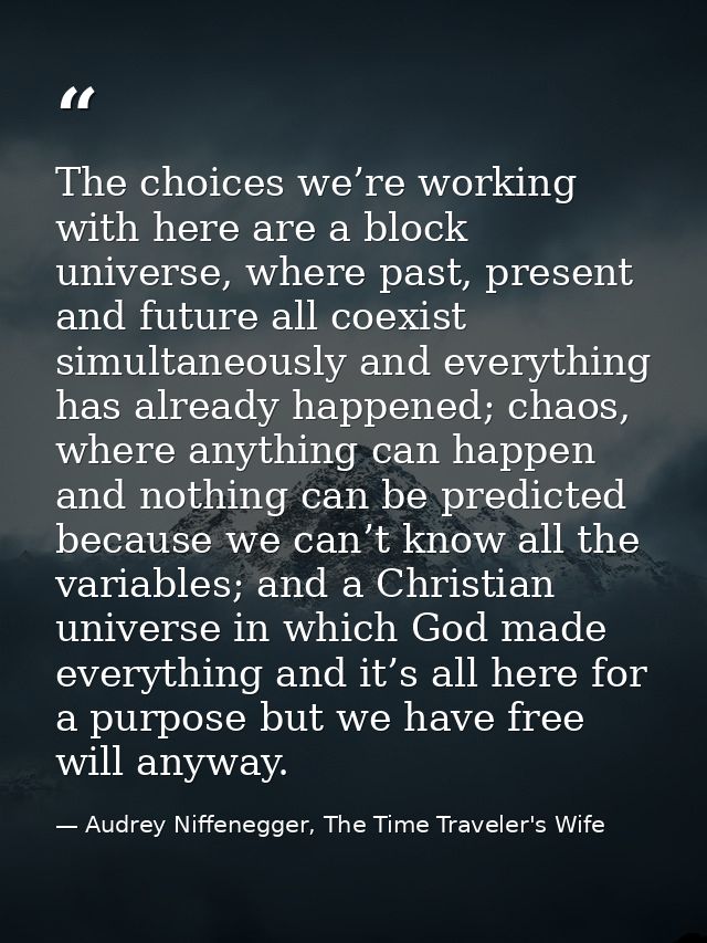 The choices we’re working with here are a block universe, where past, present and future all coexist simultaneously and  — Audrey Niffenegger, The Time Traveler's Wife