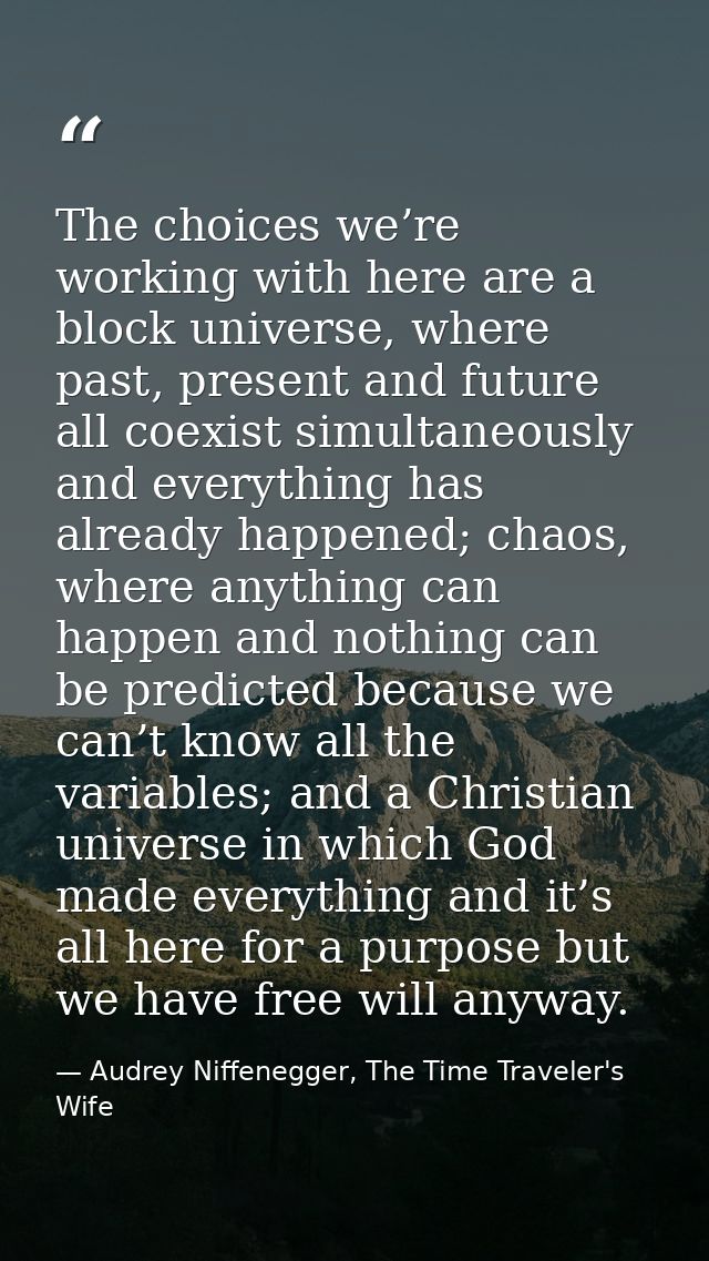 The choices we’re working with here are a block universe, where past, present and future all coexist simultaneously and  — Audrey Niffenegger, The Time Traveler's Wife