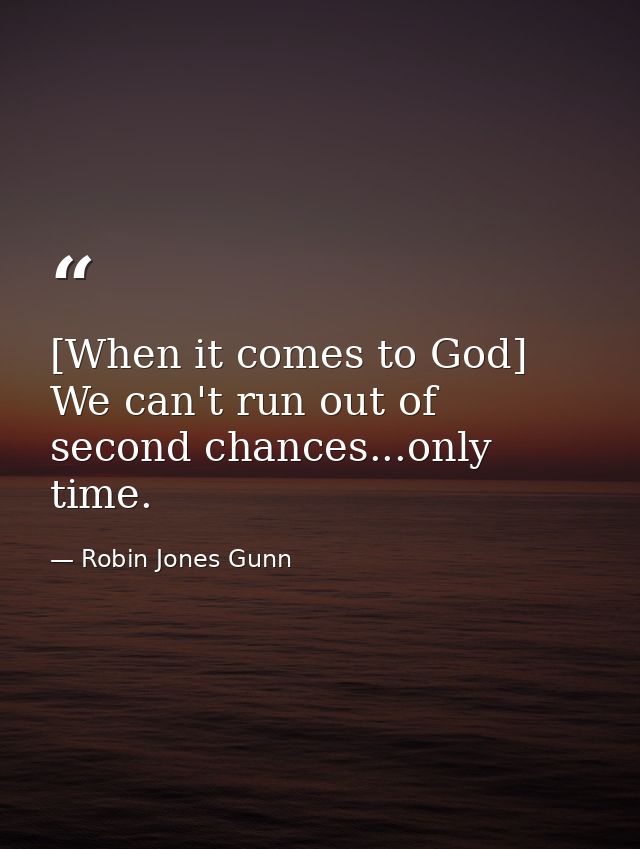 [When it comes to God] We can't run out of second chances...only time. — Robin Jones Gunn