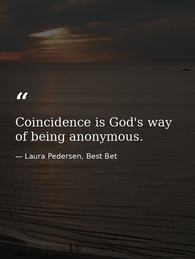 Coincidence is God's way of being anonymous. — Laura Pedersen, Best Bet