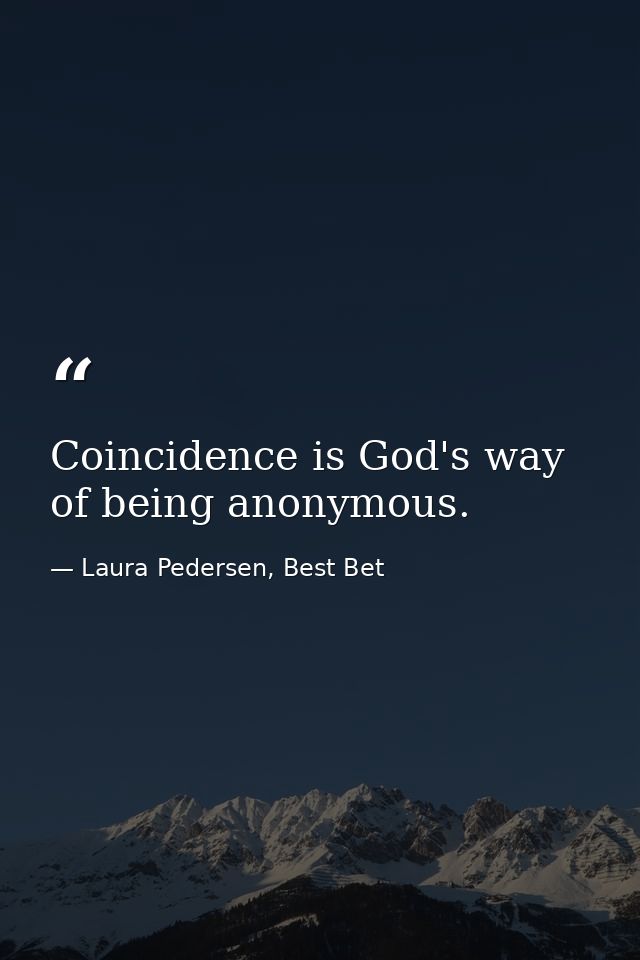 Coincidence is God's way of being anonymous. — Laura Pedersen, Best Bet