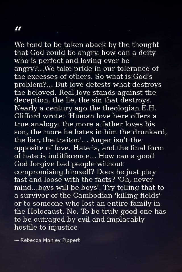 We tend to be taken aback by the thought that God could be angry. how can a deity who is perfect and loving ever be angr — Rebecca Manley Pippert