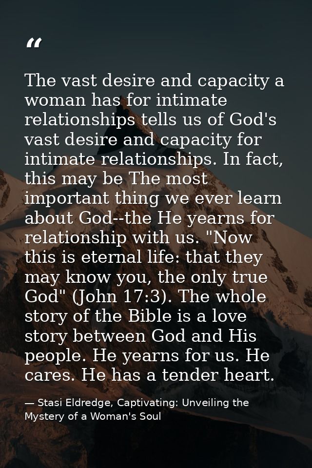 The vast desire and capacity a woman has for intimate relationships tells us of God's vast desire and capacity for intim — Stasi Eldredge, Captivating: Unveiling the Mystery of a Woman's Soul