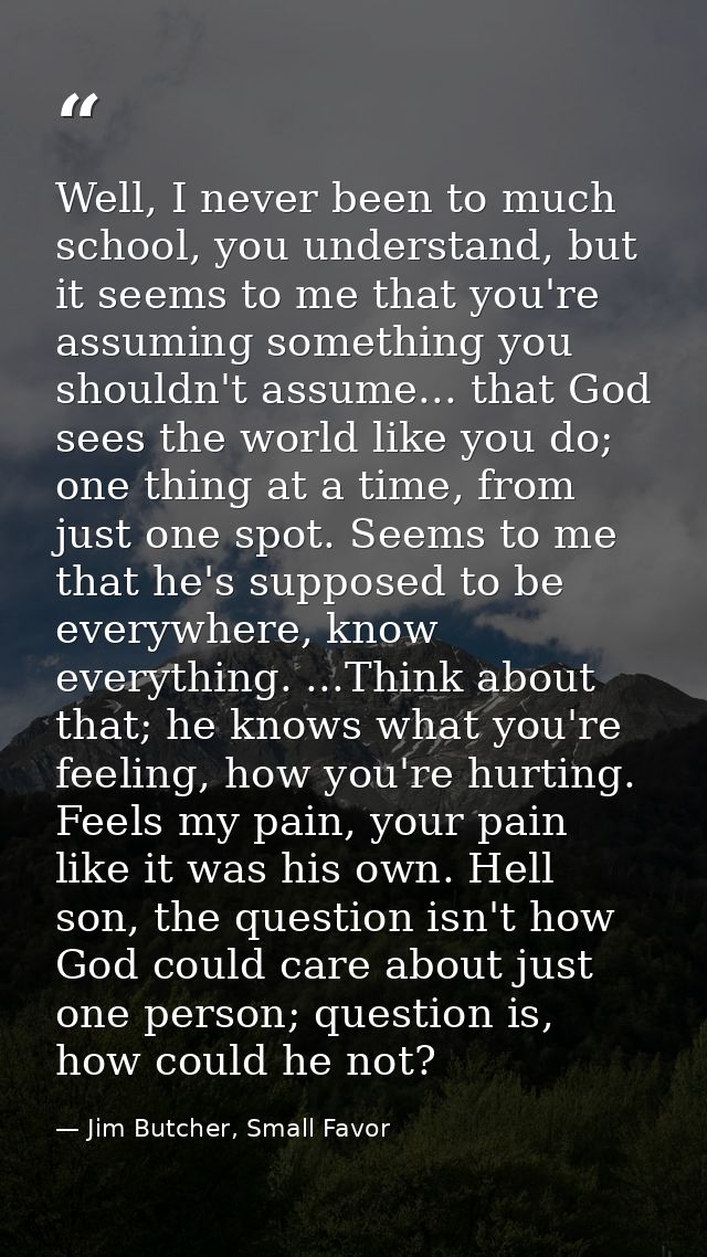 Well, I never been to much school, you understand, but it seems to me that you're assuming something you shouldn't assum — Jim Butcher, Small Favor