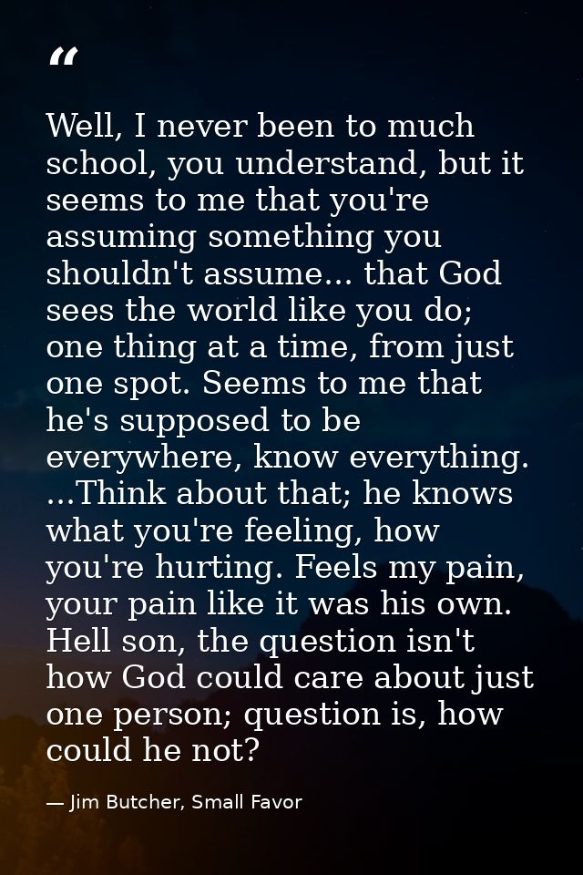 Well, I never been to much school, you understand, but it seems to me that you're assuming something you shouldn't assum — Jim Butcher, Small Favor