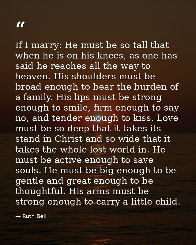 If I marry: He must be so tall that when he is on his knees, as one has said he reaches all the way to heaven. His shoul — Ruth Bell