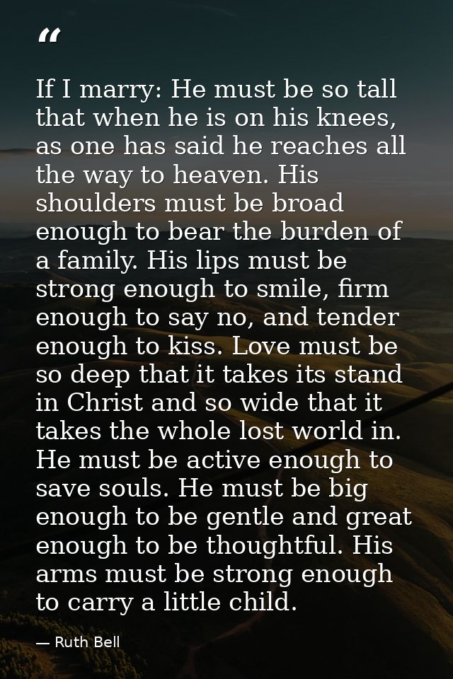 If I marry: He must be so tall that when he is on his knees, as one has said he reaches all the way to heaven. His shoul — Ruth Bell