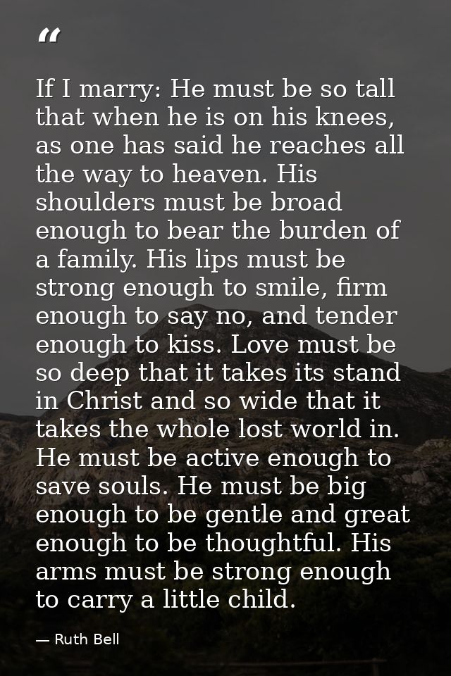 If I marry: He must be so tall that when he is on his knees, as one has said he reaches all the way to heaven. His shoul — Ruth Bell