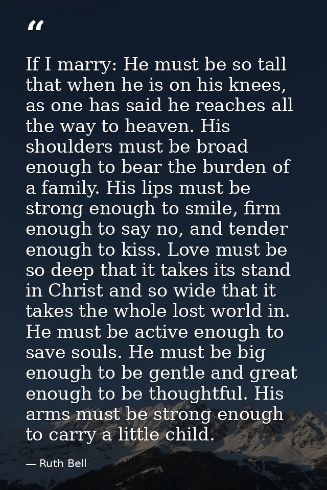 If I marry: He must be so tall that when he is on his knees, as one has said he reaches all the way to heaven. His shoul — Ruth Bell