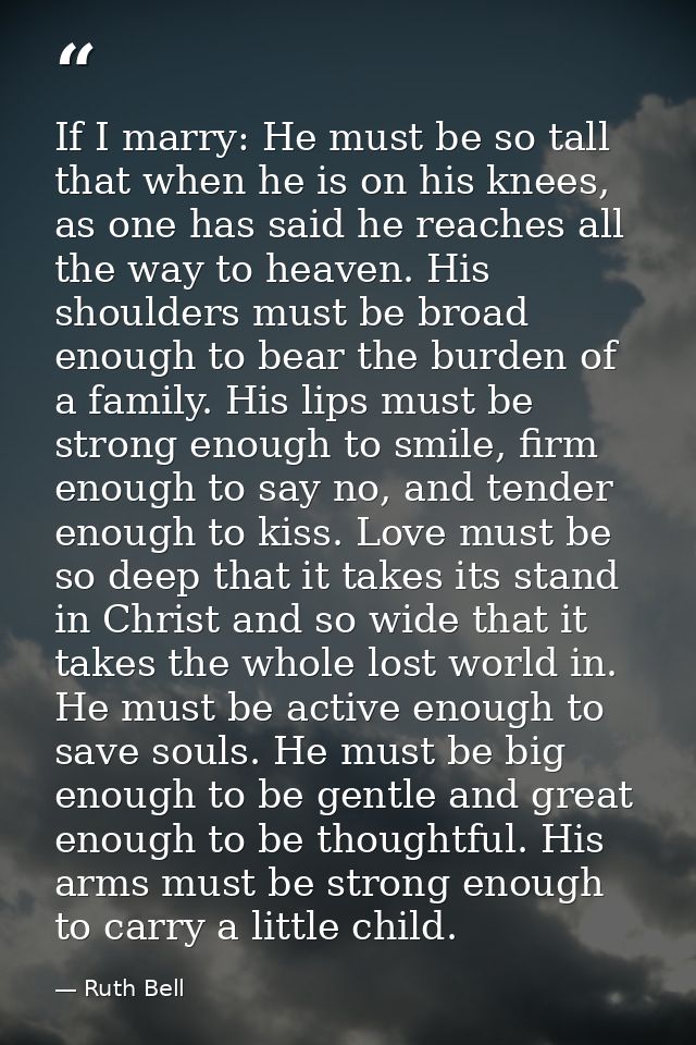 If I marry: He must be so tall that when he is on his knees, as one has said he reaches all the way to heaven. His shoul — Ruth Bell