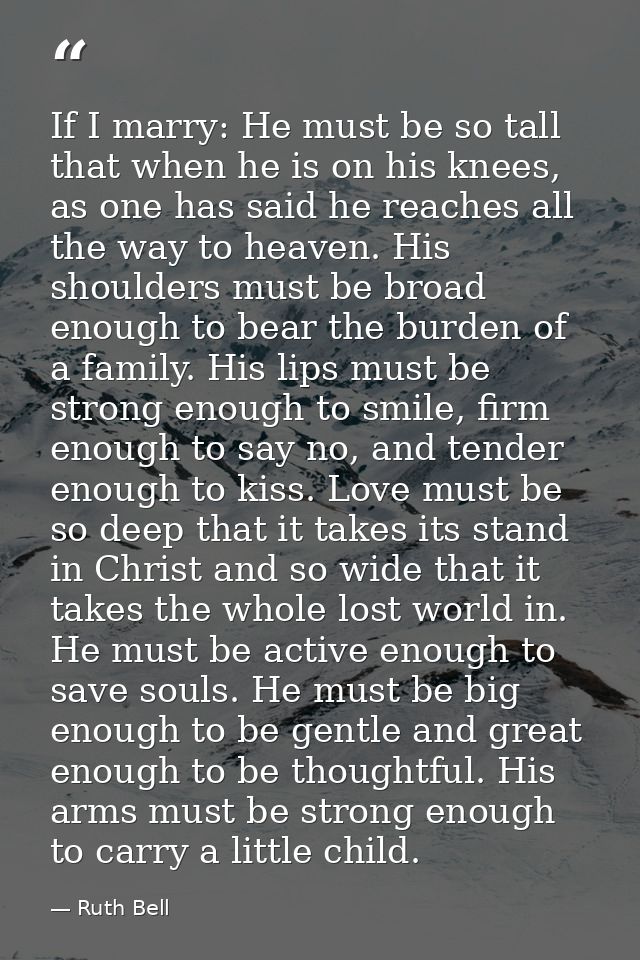 If I marry: He must be so tall that when he is on his knees, as one has said he reaches all the way to heaven. His shoul — Ruth Bell