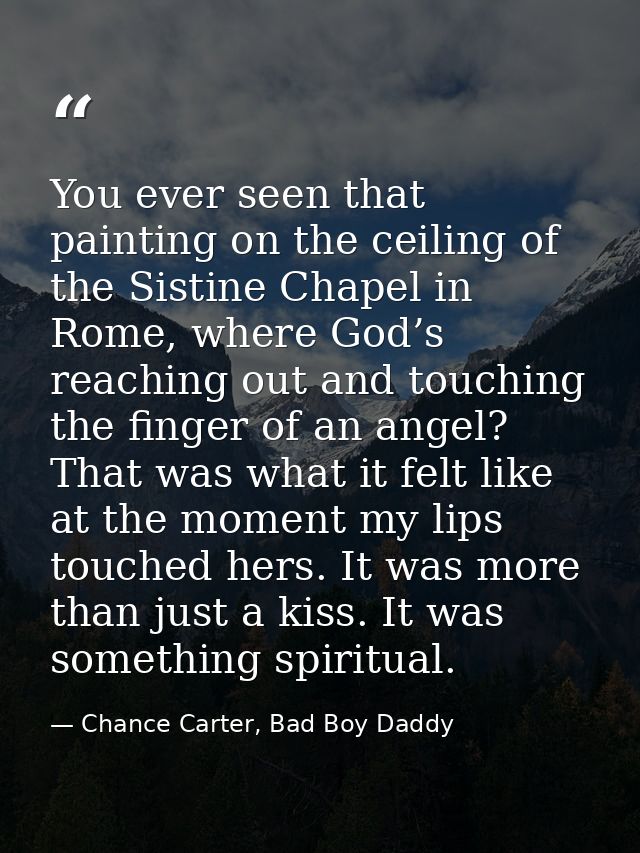 You ever seen that painting on the ceiling of the Sistine Chapel in Rome, where God’s reaching out and touching the fing — Chance Carter, Bad Boy Daddy