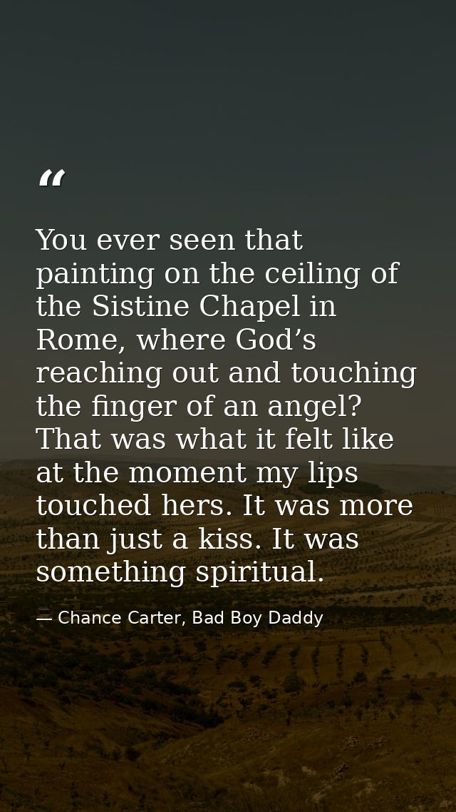 You ever seen that painting on the ceiling of the Sistine Chapel in Rome, where God’s reaching out and touching the fing — Chance Carter, Bad Boy Daddy