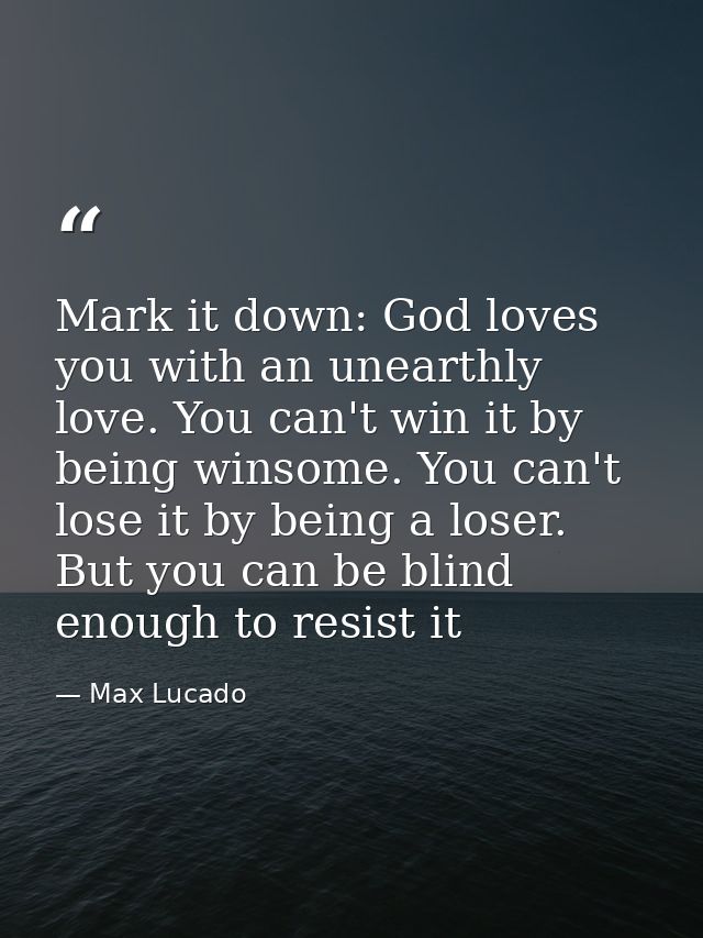 ‎Mark it down: God loves you with an unearthly love. You can't win it by being winsome. You can't lose it by being a los — Max Lucado