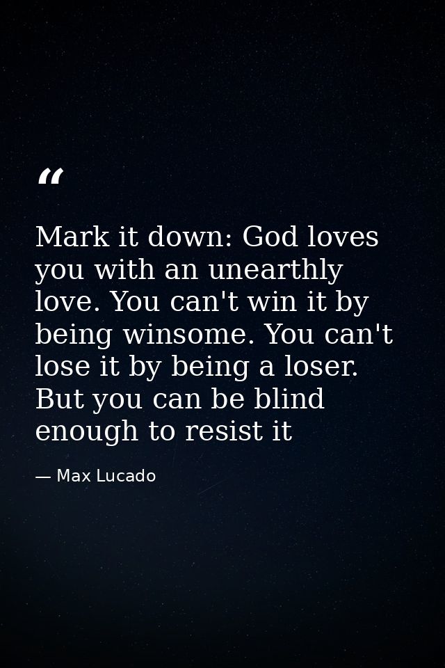 ‎Mark it down: God loves you with an unearthly love. You can't win it by being winsome. You can't lose it by being a los — Max Lucado