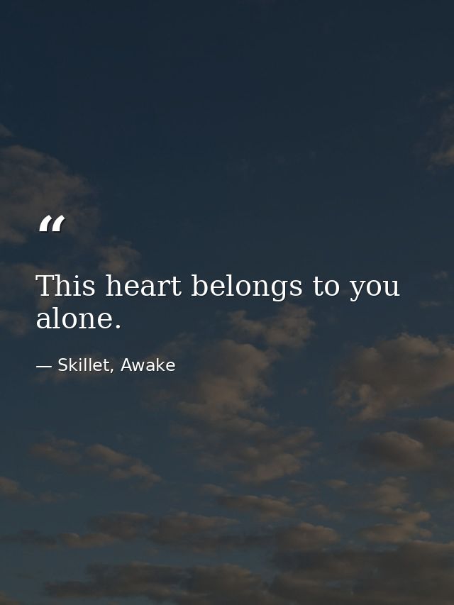 This heart belongs to you alone. — Skillet, Awake