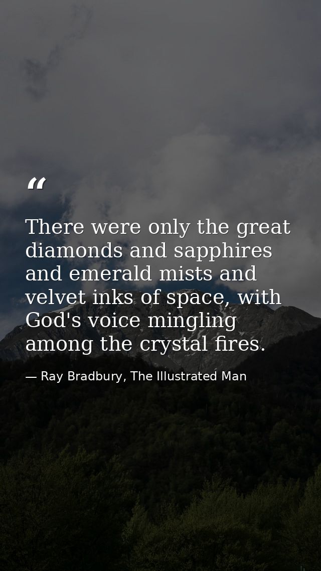 There were only the great diamonds and sapphires and emerald mists and velvet inks of space, with God's voice mingling a — Ray Bradbury, The Illustrated Man