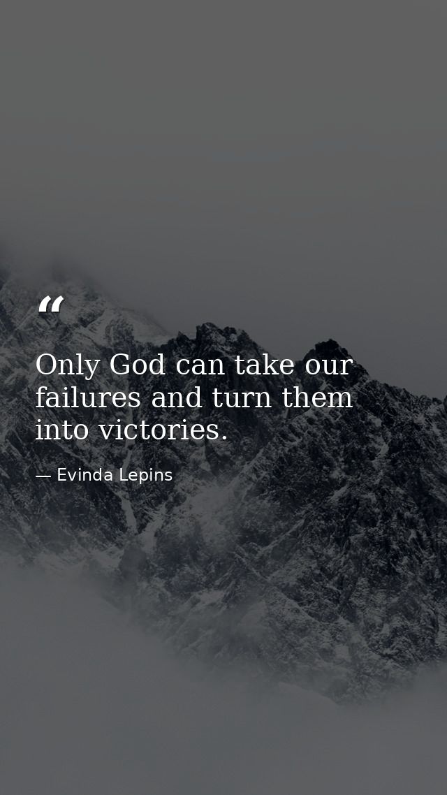 Only God can take our failures and turn them into victories. — Evinda Lepins