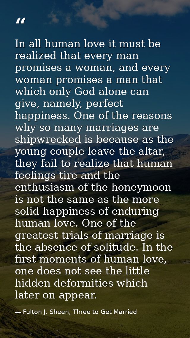 In all human love it must be realized that every man promises a woman, and every woman promises a man that which only Go — Fulton J. Sheen, Three to Get Married