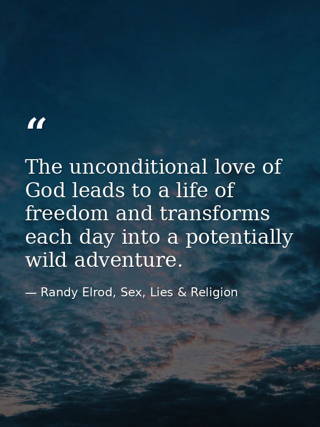 The unconditional love of God leads to a life of freedom and transforms each day into a potentially wild adventure. — Randy Elrod, Sex, Lies & Religion