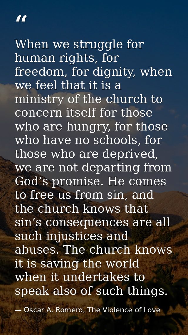 When we struggle for human rights, for freedom, for dignity, when we feel that it is a ministry of the church to concern — Oscar A. Romero, The Violence of Love