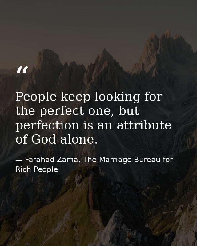 People keep looking for the perfect one, but perfection is an attribute of God alone. — Farahad Zama, The Marriage Bureau for Rich People